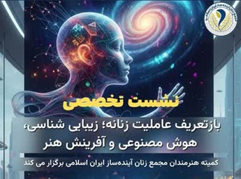 گزارش تفصیلی نشست تخصصی «بازتعریف عاملیت زنانه؛ زیبایی‌شناسی، هوش مصنوعی و آفرینش هنر»